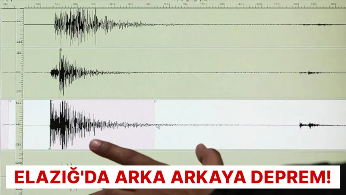 Elazığ'da arka arkaya deprem!