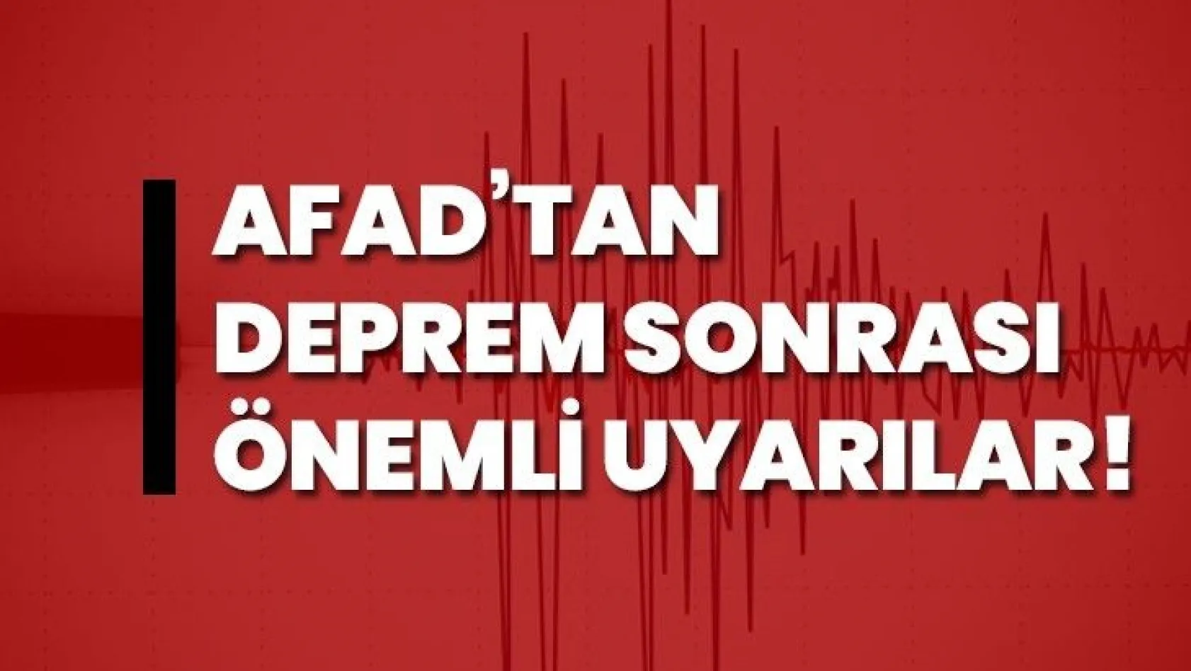 AFAD'tan deprem sonrası çok önemli uyarılar!