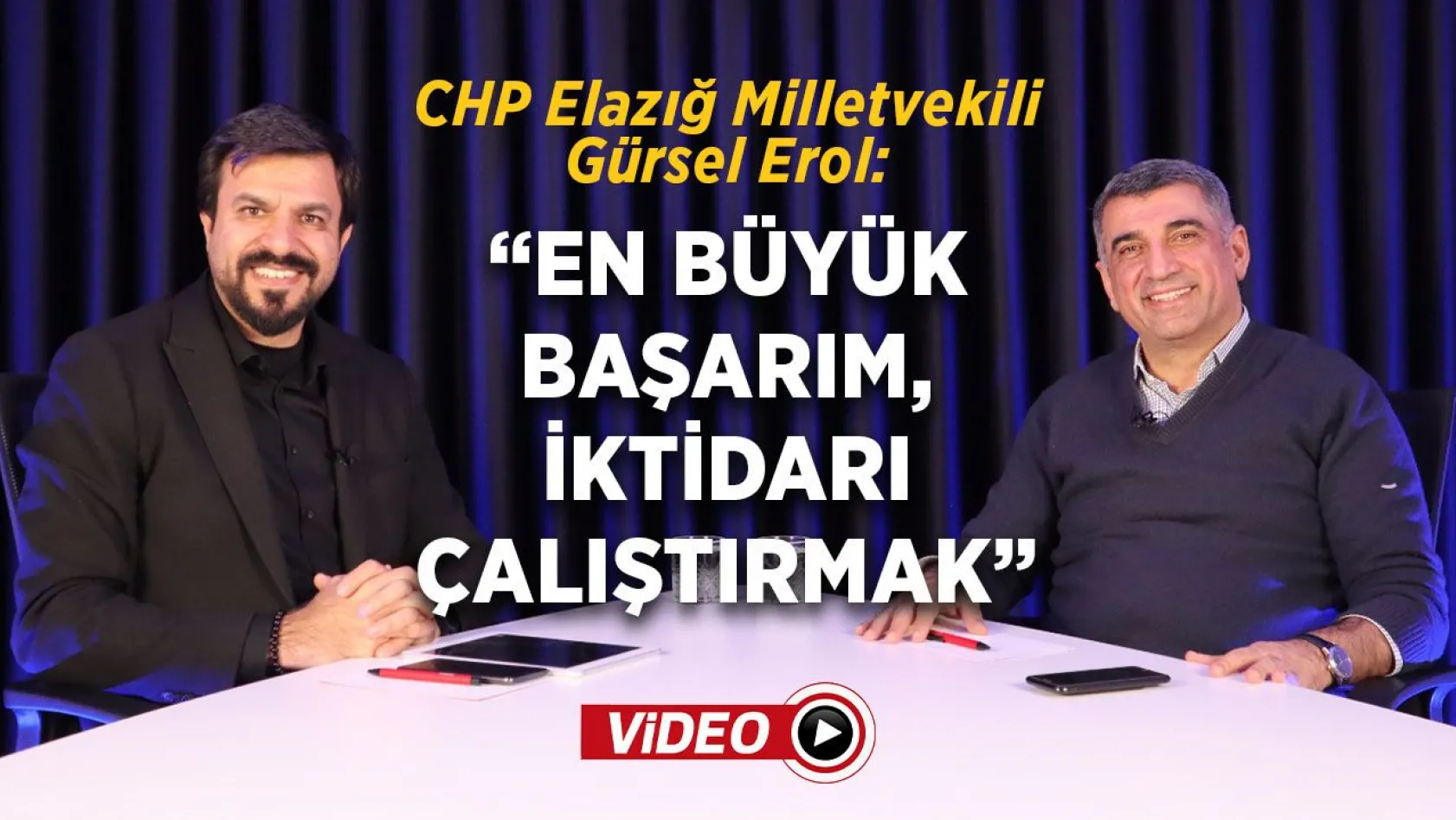CHP Elazığ Milletvekili Gürsel Erol: 'En büyük başarım, iktidarı çalıştırmak'