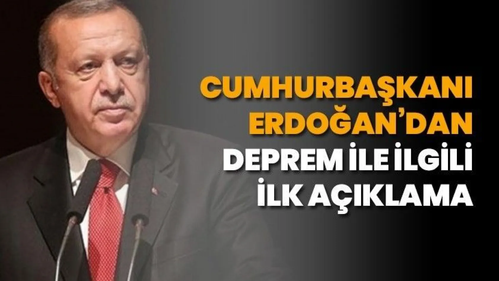 Cumhurbaşkanı Erdoğan'dan Elazığ'daki deprem ile ilgili ilk açıklama
