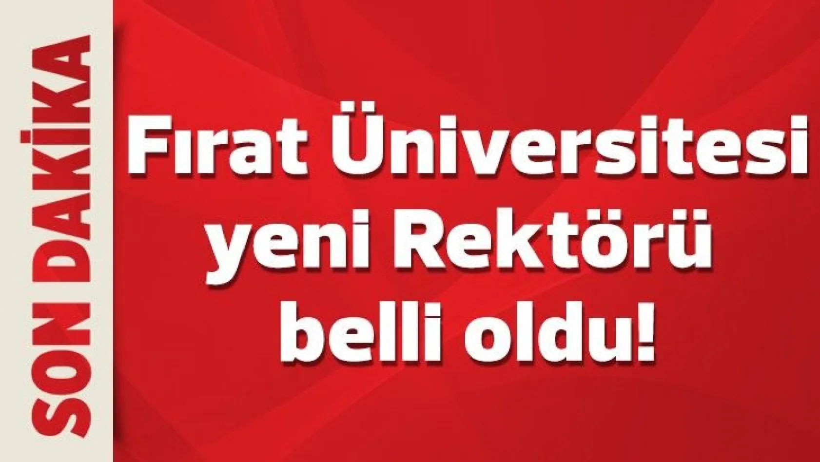 Fırat Üniversitesi yeni rektörü belli oldu!