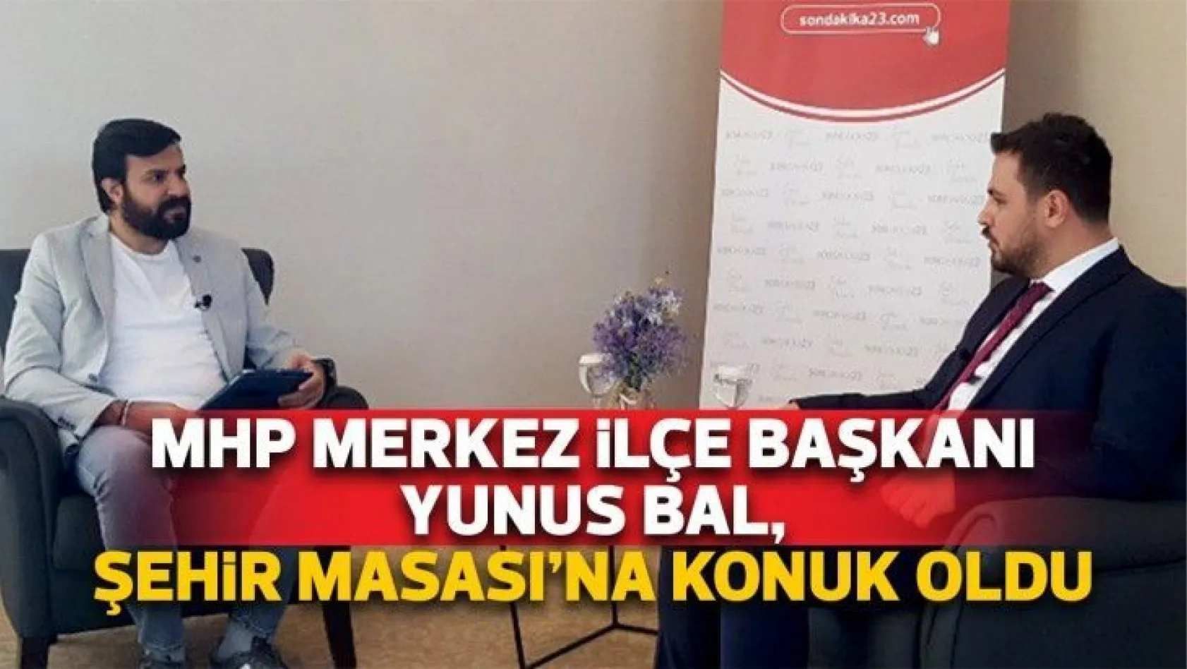 MHP Merkez İlçe Başkanı Yunus Bal, Şehir Masası'na konuk oldu