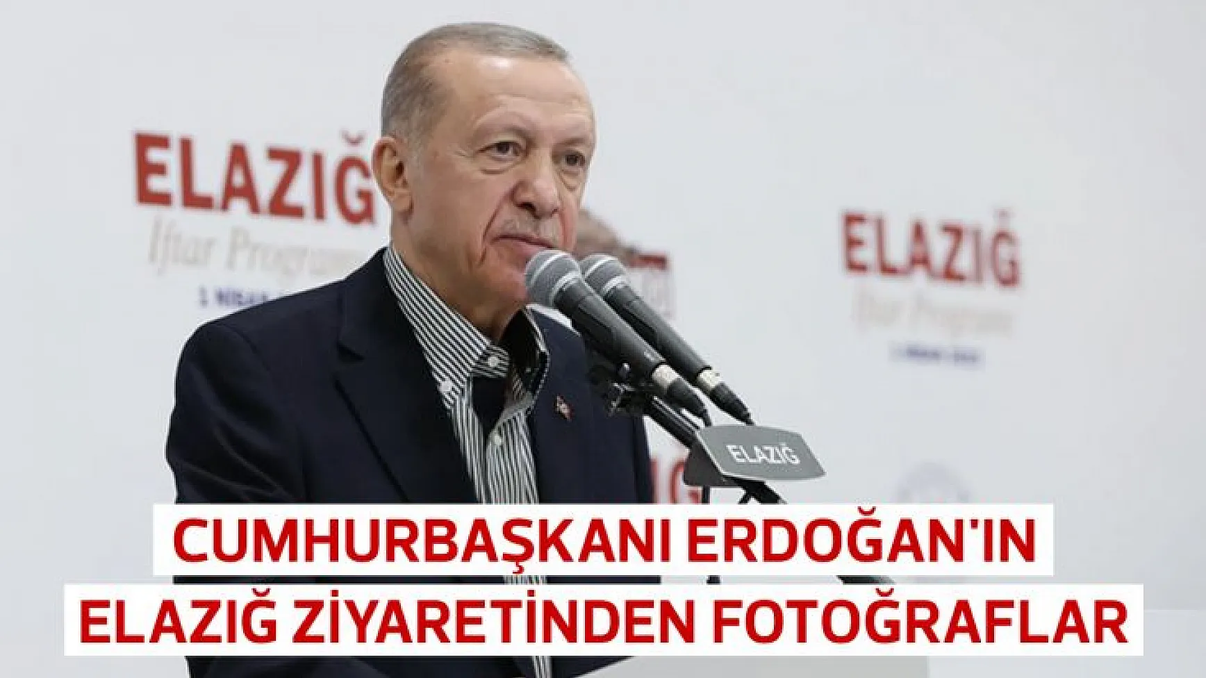 Cumhurbaşkanı Erdoğan'ın Elazığ ziyaretinden fotoğraflar