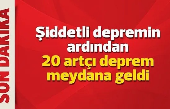 Şiddetli depremin ardından 20 artçı deprem meydana geldi