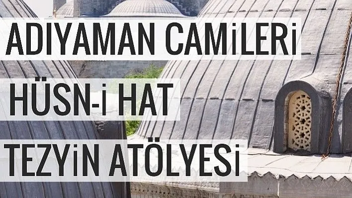 'Adıyaman Camileri Hüsn-i Hat Tezyin Atölyesi'  projesi başlıyor
