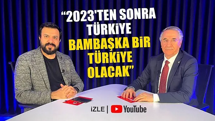 '2023'ten sonra Türkiye bambaşka bir Türkiye olacak'