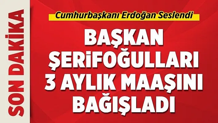 Başkan Şerifoğulları 3 aylık maaşını bağışladı