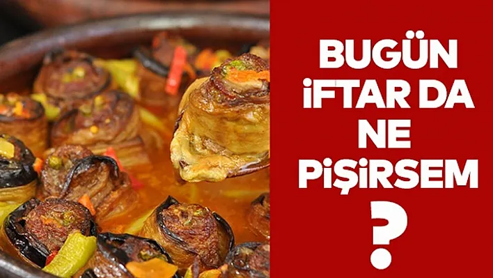 Bugün iftarda ne pişirsem?