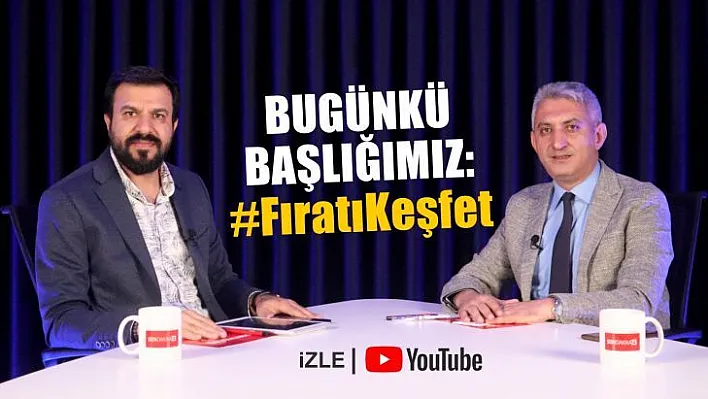 Bugünkü başlığımız: Fırat'ı Keşfet