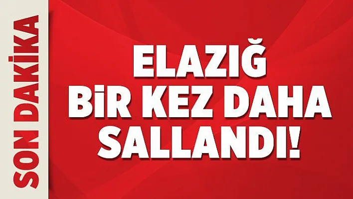 Elazığ bir kez daha sallandı!