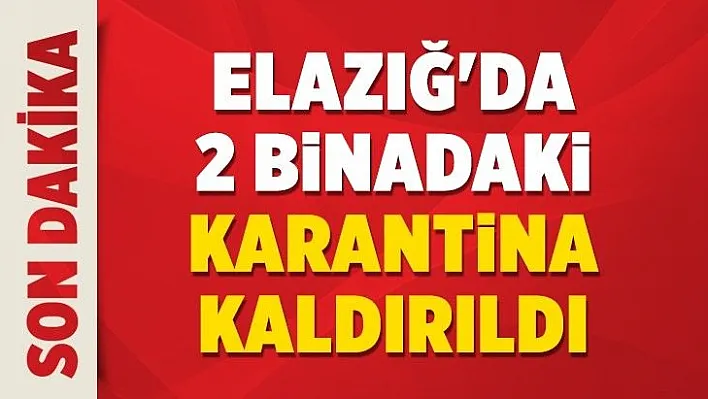 Elazığ'da 2 binadaki karantina kaldırıldı