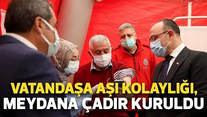 Elazığ'da vatandaşa aşı kolaylığı, meydana çadır kuruldu