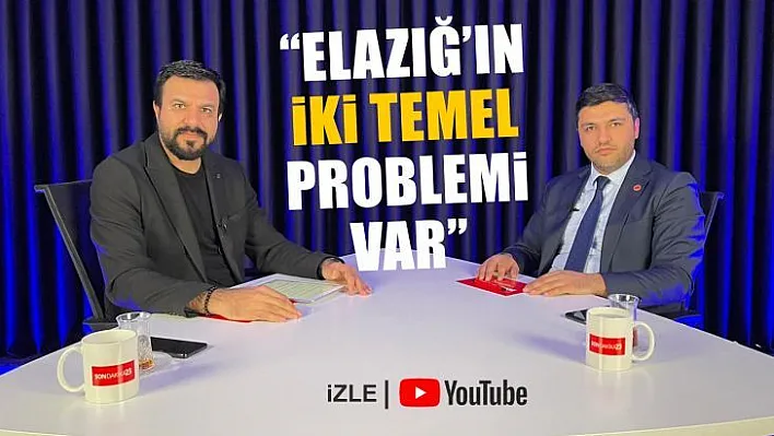 'Elazığ'ın iki temel problemi var'