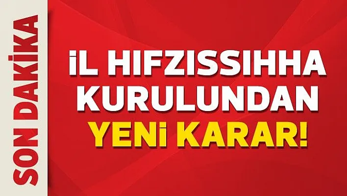 İl Hıfzıssıhha Kurulundan yeni karar!