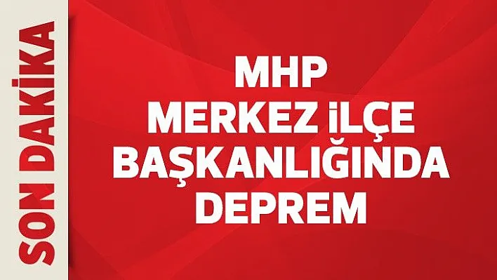 MHP Merkez İlçe Başkanlığında deprem