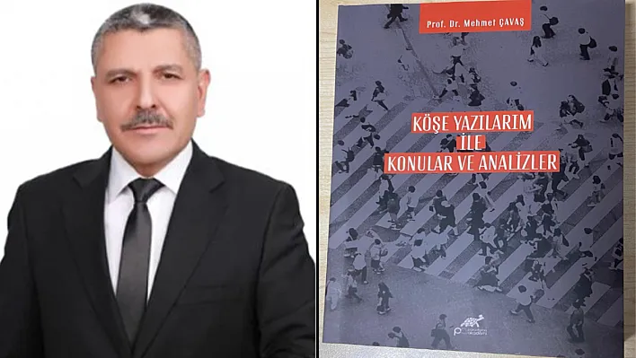 Prof. Dr. Mehmet Çavaş'tan ilk kitap: Köşe Yazılarım ile Konular ve Analizler