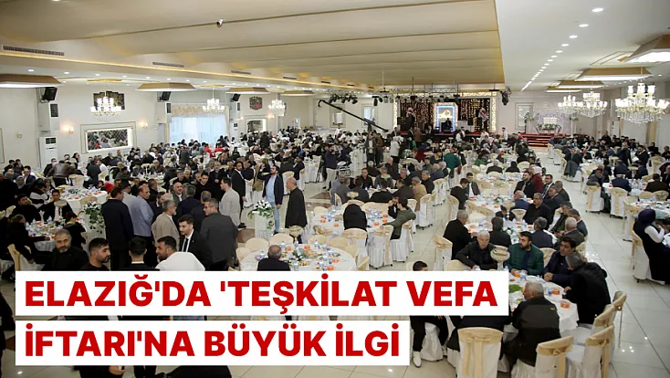 Elazığ'da 'Teşkilat Vefa İftarı'na büyük ilgi