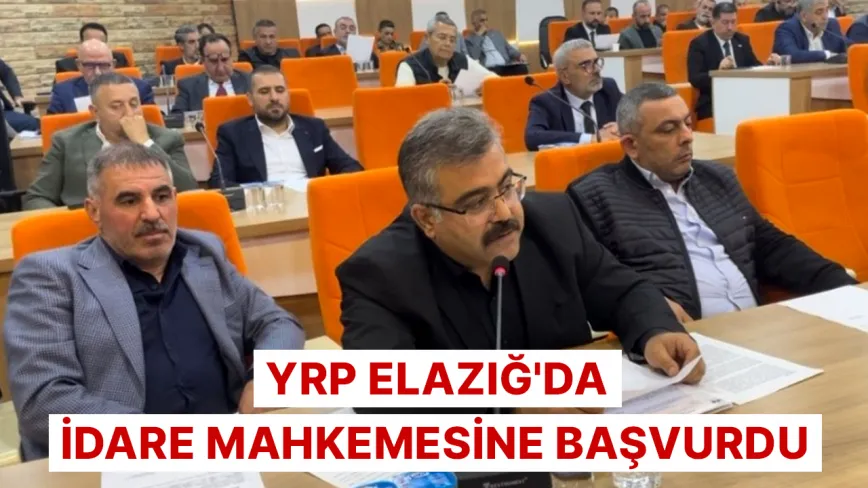 YRP Elazığ'da İdare Mahkemesine başvurdu